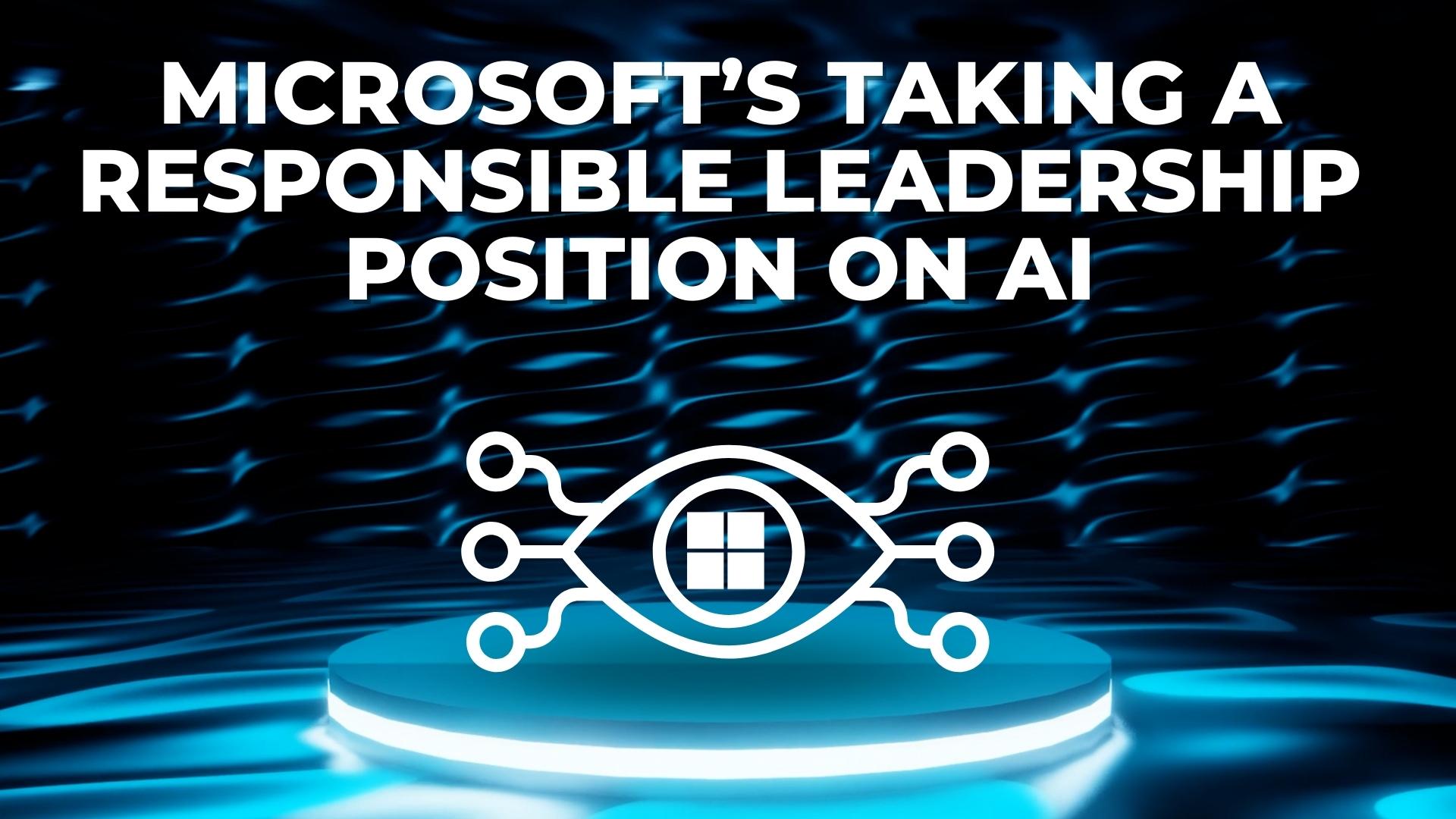 Microsoft's taking a resonsible leadership position on AI
